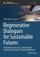 Regenerative Dialogues for Sustainable Futures: Integrating Science, Arts, Spirituality and Ancestral Knowledge for Planetary Wellbeing (Sustainable Development Goals Series) 3031518438 Book Cover