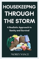 Housekeeping Through the Storm: A Realistic Approach to Sanity and Survival B0FQ37Z2RY Book Cover