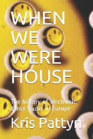 When We Were House: The history of electronic dance music in Europe B08HGRW5QB Book Cover