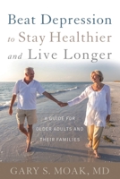 Beat Depression to Stay Healthier and Live Longer: A Guide for Older Adults and Their Families 081089565X Book Cover