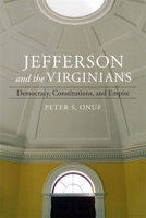 Jefferson and the Virginians: Democracy, Constitutions, and Empire 0807169897 Book Cover