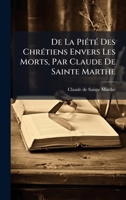 De La PiÃ(c)tÃ(c) Des ChrÃ(c)tiens Envers Les Morts, Par Claude De Sainte Marthe (French Edition) 1024307883 Book Cover