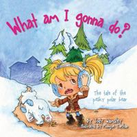 What am I gonna do? The Tale of the Pesky Polar Bear 1612444040 Book Cover