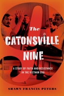 The Catonsville Nine: A Story of Faith and Resistance in the Vietnam Era 0199827850 Book Cover
