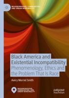 Black America and Existential Incompatibility: Phenomenology, Ethics and the Problem That Is Race (Neighborhoods, Communities, and Urban Marginality) 9819776775 Book Cover