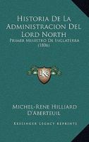 Historia De La Administracion Del Lord North: Primer Ministro De Inglaterra (1806) 1164197495 Book Cover