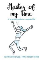 Master of my Time: A Practical Guide to a Simpler Life 1630651052 Book Cover
