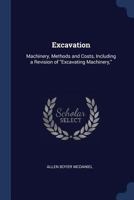 Excavation: Machinery, Methods and Costs, Including a Revision of Excavating Machinery, 1164640062 Book Cover