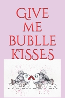 Give me bublle kisses!: Funny notebook B083XX513M Book Cover