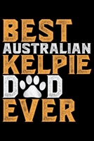 Best Australian Kelpie Dad Ever: Cool Australian Kelpie Dog Journal Notebook - Australian Kelpie Puppy Lover Gifts - Funny Australian Kelpie Dog Notebook - Australian Kelpie Owner Gifts. 6 x 9 in 120  1676997199 Book Cover