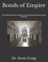 Bonds of Empire: The Politics of Penal Colonies in the Founding of America and Australia B08J578FR5 Book Cover