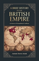 A Brief History of the British Empire: (A Source of Geopolitical Conflicts) B0H2RS58J4 Book Cover
