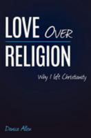 Love Over Religion: Why I left Christianity 1974289036 Book Cover