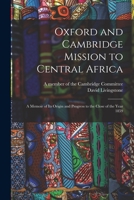 Oxford and Cambridge mission to Central Africa; a memoir of its origin and progress to the close of the year 1859 1015304680 Book Cover