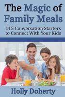 The Magic of Family Meals: 115 Conversation Starters to Keep Your Kids Safe, Smart and Sober in Just 30 Minutes a Day 1494851369 Book Cover