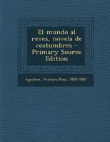 El Mundo Al Reves, Novela de Costumbres (Classic Reprint) 1293034541 Book Cover