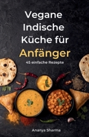 Vegane Indische Küche für Anfänger: 45 einfache Rezepte (German Edition) B0H28SY59M Book Cover