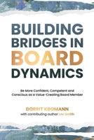 Building Bridges in Board Dynamics: Be More Confident, Competent and Conscious as a Value-Creating Board Member 1068394307 Book Cover