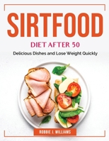 Sirtfood Diet After 50: Delicious Dishes and Lose Weight Quickly 1804384356 Book Cover
