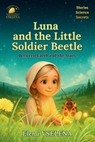 Luna and the Little Soldier Beetle: Between Earth and the Stars: Fairy Tales and Fantastical Stories about Beetles, Friendship, and the Secrets of the Universe B0FQP64GXV Book Cover