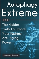 Autophagy Extreme 2 In 1: The Hidden Truth To Unlock Your Natural Anti-Aging Power 1646960041 Book Cover