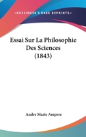 Essai Sur La Philosophie Des Sciences (1843) 1120483239 Book Cover