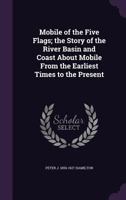 Mobile of the Five Flags; the Story of the River Basin and Coast About Mobile From the Earliest Times to the Present 1341509702 Book Cover