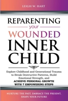 Reparenting Your Wounded Inner Child: Explore Childhood and Generational Trauma to Break Destructive Patterns, Build Emotional Strength, and Achieve ... 7 Empowering Steps (Heal, Grow, & Thrive) 1962767035 Book Cover