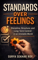 Standards Over Feelings: Discipline, Structure, and Long-Term Control in an Unstable World 3786938709 Book Cover