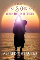 The Miracles of Jesus Christ and His Apostles in the Bible 1973663031 Book Cover