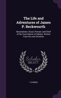The Life and Adventures of James P. Beckwourth: Mountaineer, Scout, Pioneer, and Chief of the Crow Nation of Indians: Written from His Own Dictation 1340840456 Book Cover