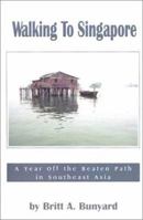 Walking to Singapore: A Year Off the Beaten Path in Southeast Asia 059500086X Book Cover