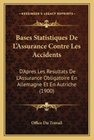 Bases Statistiques De L'Assurance Contre Les Accidents: D'Apres Les Resultats De L'Assurance Obligatoire En Allemagne Et En Autriche (1900) 1161021663 Book Cover