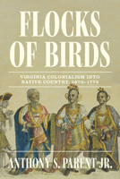 Flocks of Birds: Virginia Colonialism Into Native Country, 1670-1776 1643365746 Book Cover