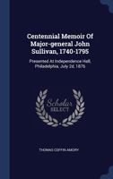 Centennial Memoir Of Major-general John Sullivan, 1740-1795: Presented At Independence Hall, Philadelphia, July 2d, 1876 137707756X Book Cover