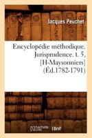 Encyclopa(c)Die Ma(c)Thodique. Jurisprudence. T. 5, [H-Maysonniers] (A0/00d.1782-1791) 201254228X Book Cover