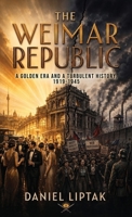 The Weimar Republic: A Golden Era and a Turbulent History, 1919-1945 B0HB91JNVP Book Cover