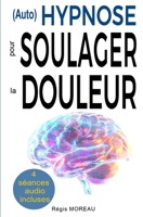(Auto) Hypnose pour soulager la douleur - Méthodes efficaces et naturelles: Séances et techniques thérapeutiques puissantes pour apaiser et gérer la douleur (French Edition) B0FDVJ3DPZ Book Cover