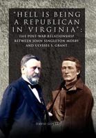 Hell is being Republican in Virginia: The Post-War Relationship between John Singleton Mosby and Ulysses S. Grant 1462890806 Book Cover