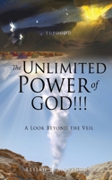 The Unlimited Power of GOD!!!: A Look Beyond the Veil 1662841310 Book Cover