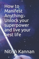 How to Manifest Anything: Unlock your superpower and live your best life B092PB981H Book Cover