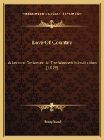 Love Of Country: A Lecture Delivered At The Woolwich Institution (1839) 1161906703 Book Cover