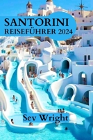 Santorini Reiseführer 2024: Ein umfassender Führer zu Santorinis lebendigen Stränden, strahlenden Sonnenuntergängen, wunderschöner Natur, Dörfern und Abenteuern (German Edition) B0CVWXTGV6 Book Cover