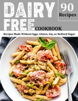 Dairy Free Cookbook: 90 Recipes Made Without Eggs, Gluten, Soy, or Refined Sugar B09G9V2P38 Book Cover