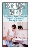 Pregnancy Nausea: The Ultimate Remedy Guide for Pregnancy Nausea and Morning Sickness 1475257414 Book Cover