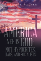 America Needs God – Not Hypocrites, Liars, and Socialists! 1669842746 Book Cover