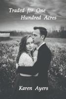 Traded for One Hundred Acres 1950015866 Book Cover