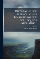Die Sprache Der Altenglischen Bearbeitung Der Soliloquien Augustins... 1270882333 Book Cover