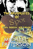 The Adventures of Spot: , Cody, Boozer and Aaliyah 1448955173 Book Cover