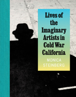 Lives of the Imaginary Artists in Cold War California 022683963X Book Cover